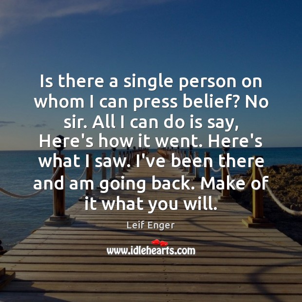 Is there a single person on whom I can press belief? No Leif Enger Picture Quote