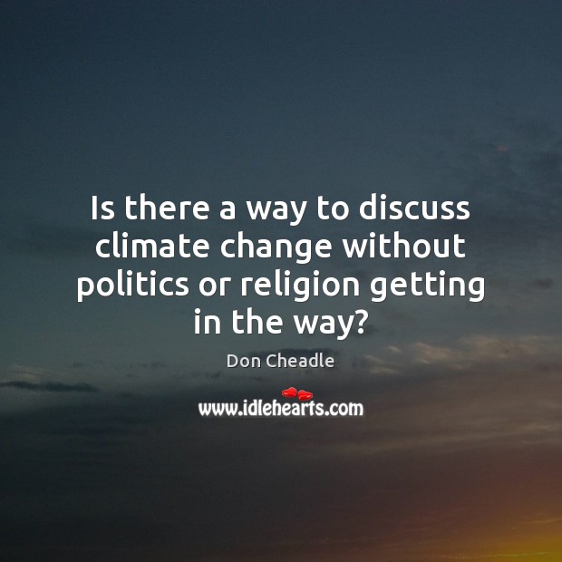 Is there a way to discuss climate change without politics or religion getting in the way? 