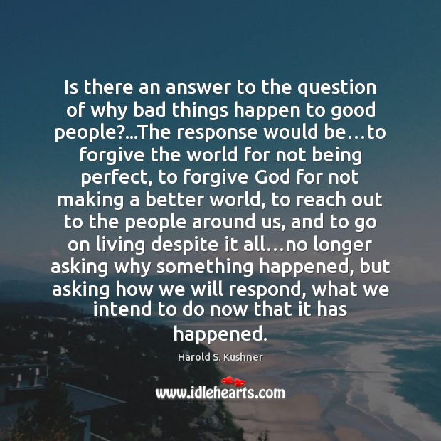 Is there an answer to the question of why bad things happen Harold S. Kushner Picture Quote