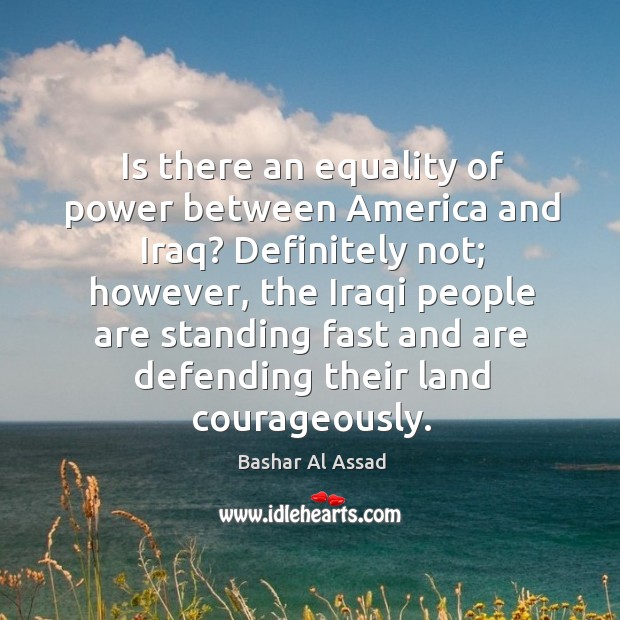 Is there an equality of power between america and iraq? definitely not; however Image