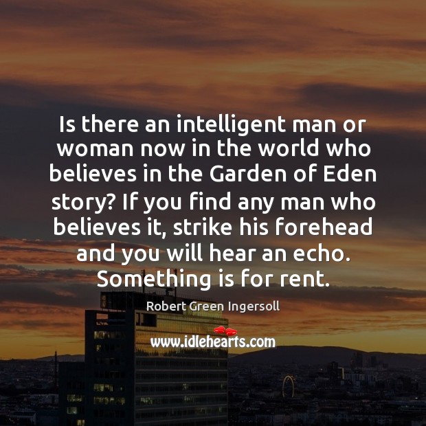 Is there an intelligent man or woman now in the world who Robert Green Ingersoll Picture Quote