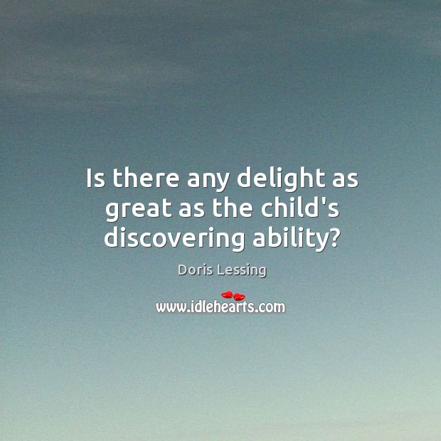 Is there any delight as great as the child’s discovering ability? Image