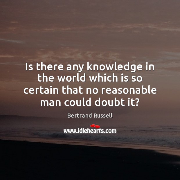 Is there any knowledge in the world which is so certain that Bertrand Russell Picture Quote