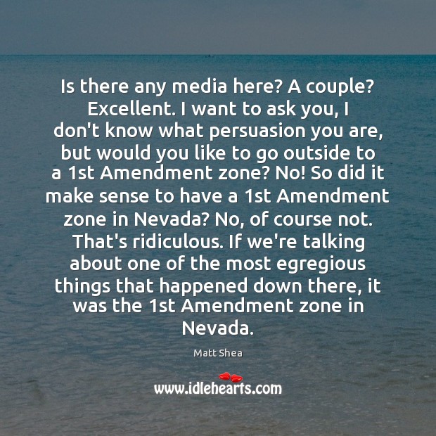 Is there any media here? A couple? Excellent. I want to ask Matt Shea Picture Quote