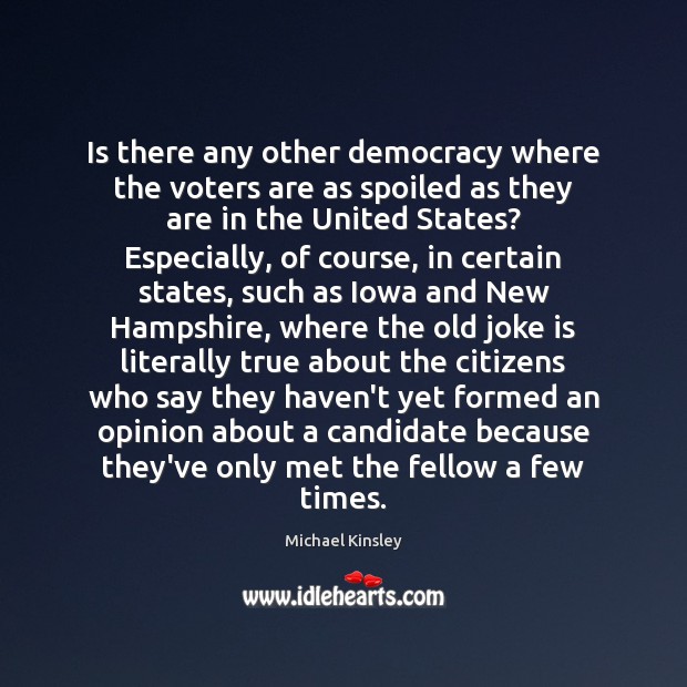 Is there any other democracy where the voters are as spoiled as Michael Kinsley Picture Quote