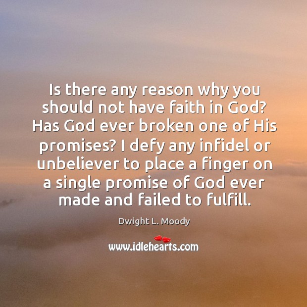 Is there any reason why you should not have faith in God? Dwight L. Moody Picture Quote