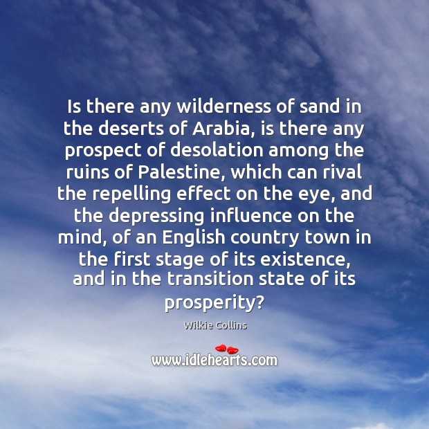 Is there any wilderness of sand in the deserts of Arabia, is Wilkie Collins Picture Quote