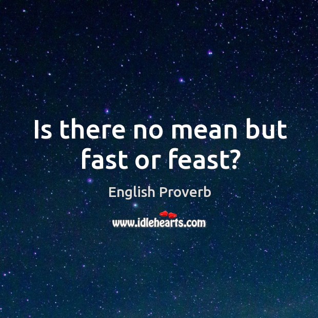 Is there no mean but fast or feast? English Proverbs Image