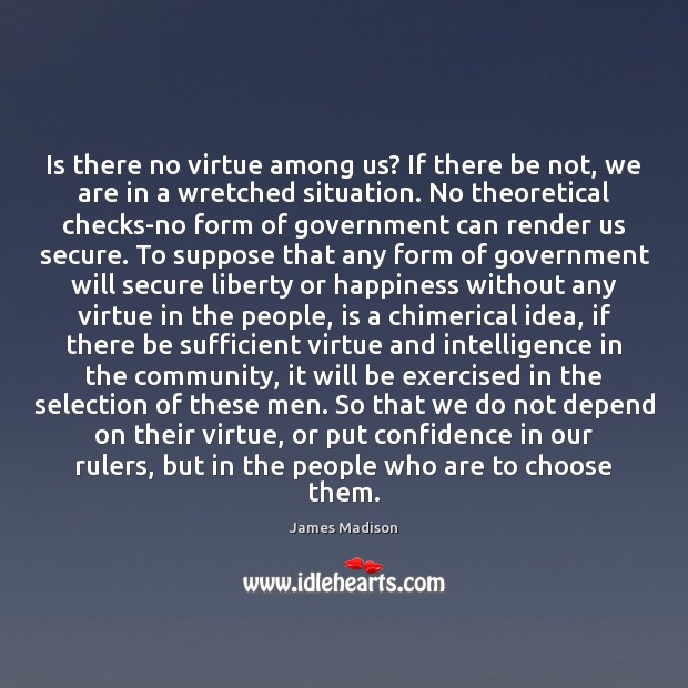 Is there no virtue among us? If there be not, we are James Madison Picture Quote