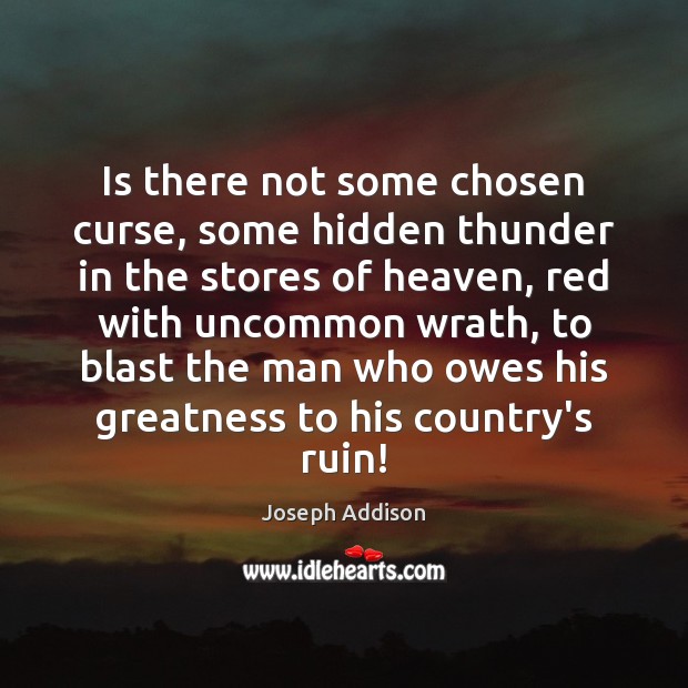 Is there not some chosen curse, some hidden thunder in the stores Joseph Addison Picture Quote
