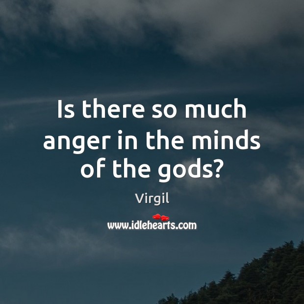 Is there so much anger in the minds of the Gods? Virgil Picture Quote
