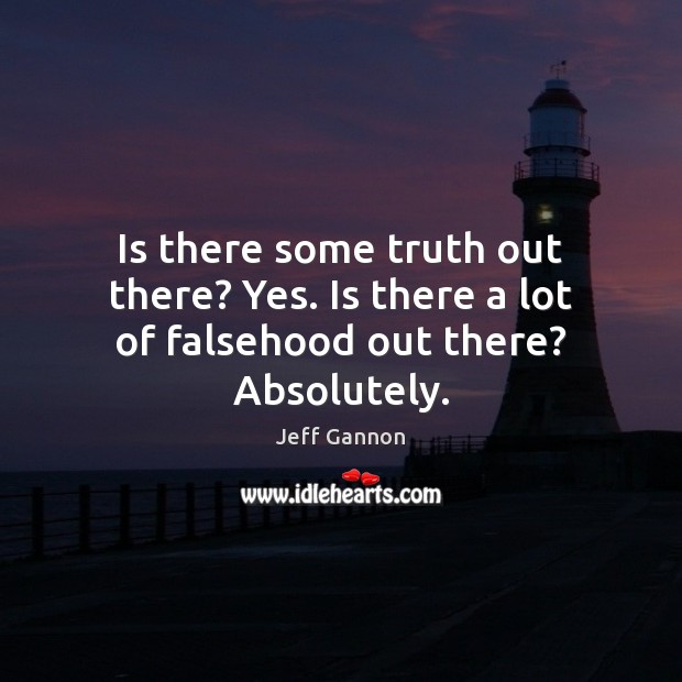 Is there some truth out there? Yes. Is there a lot of falsehood out there? Absolutely. Image