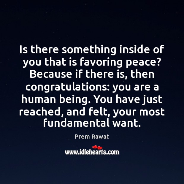 Is there something inside of you that is favoring peace? Because if Prem Rawat Picture Quote
