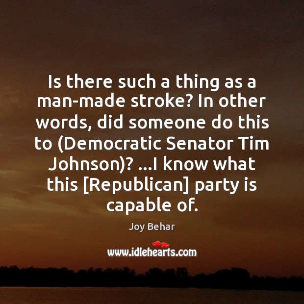 Is there such a thing as a man-made stroke? In other words, Joy Behar Picture Quote