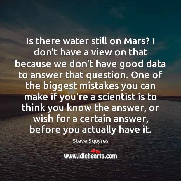 Is there water still on Mars? I don’t have a view on Steve Squyres Picture Quote