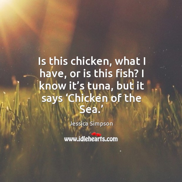 Is this chicken, what I have, or is this fish? I know it’s tuna, but it says ‘chicken of the sea.’ Image