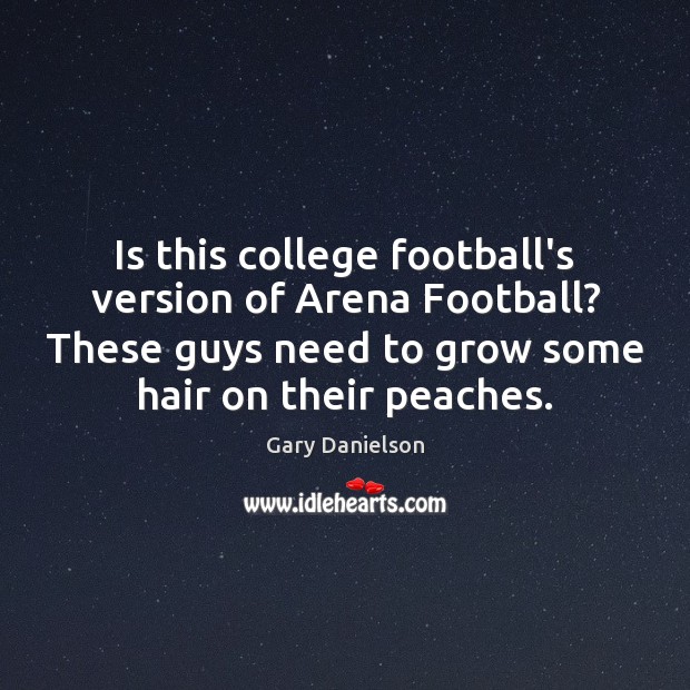 Is this college football’s version of Arena Football? These guys need to Gary Danielson Picture Quote