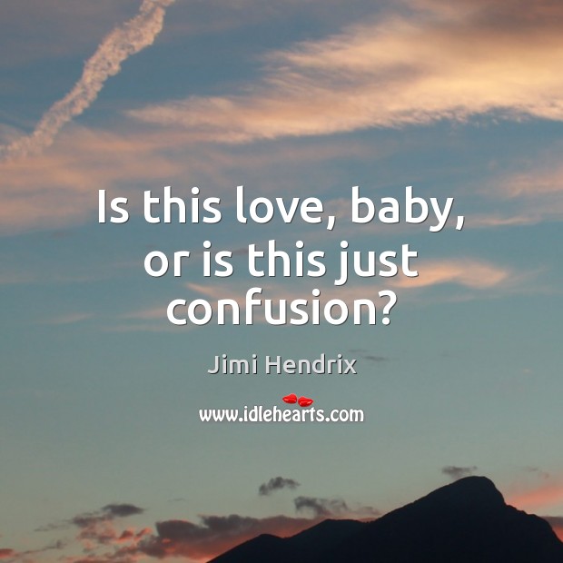 Is this love, baby, or is this just confusion? Jimi Hendrix Picture Quote
