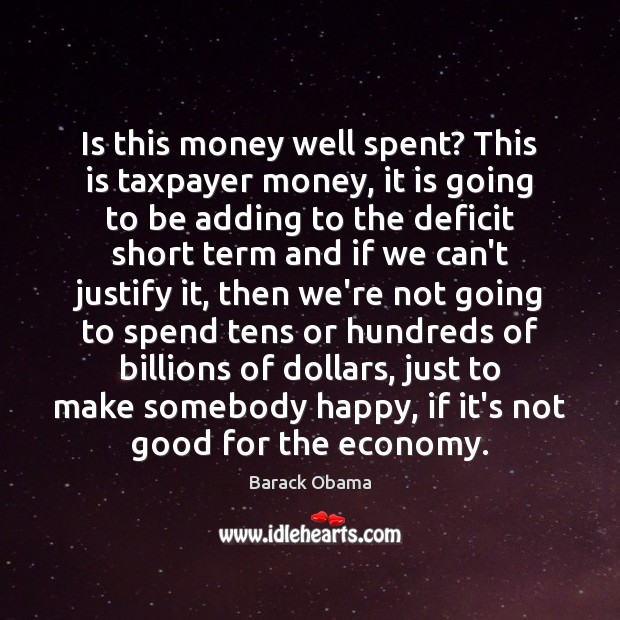Is this money well spent? This is taxpayer money, it is going Economy Quotes Image