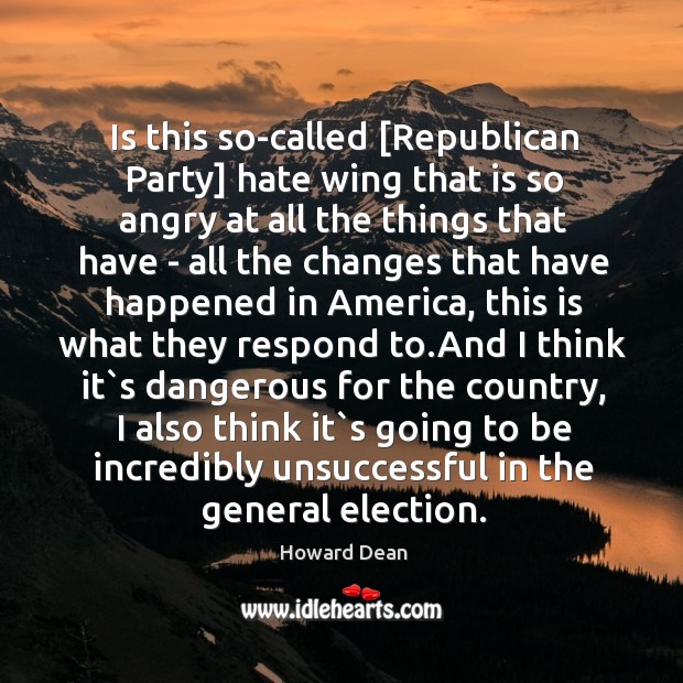 Is this so-called [Republican Party] hate wing that is so angry at Howard Dean Picture Quote