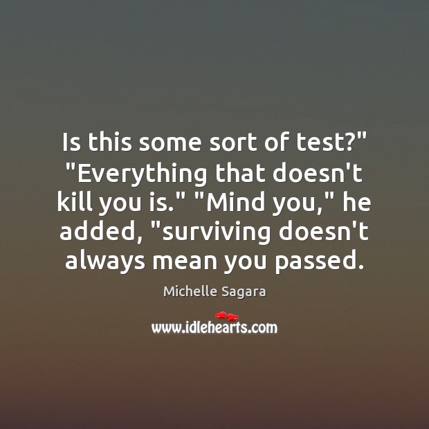 Is this some sort of test?” “Everything that doesn’t kill you is.” “ Michelle Sagara Picture Quote