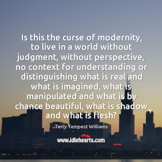 Is this the curse of modernity, to live in a world without Terry Tempest Williams Picture Quote