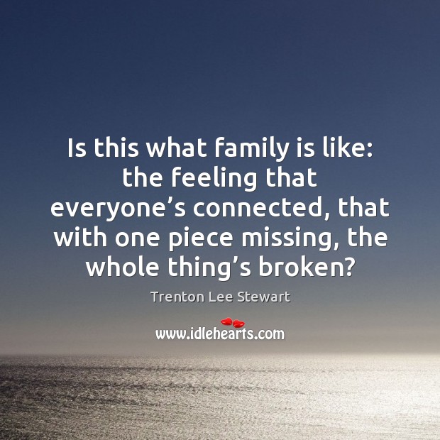 Is this what family is like: the feeling that everyone’s connected, Trenton Lee Stewart Picture Quote