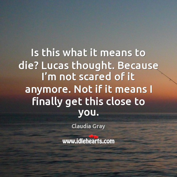 Is this what it means to die? Lucas thought. Because I’m Claudia Gray Picture Quote