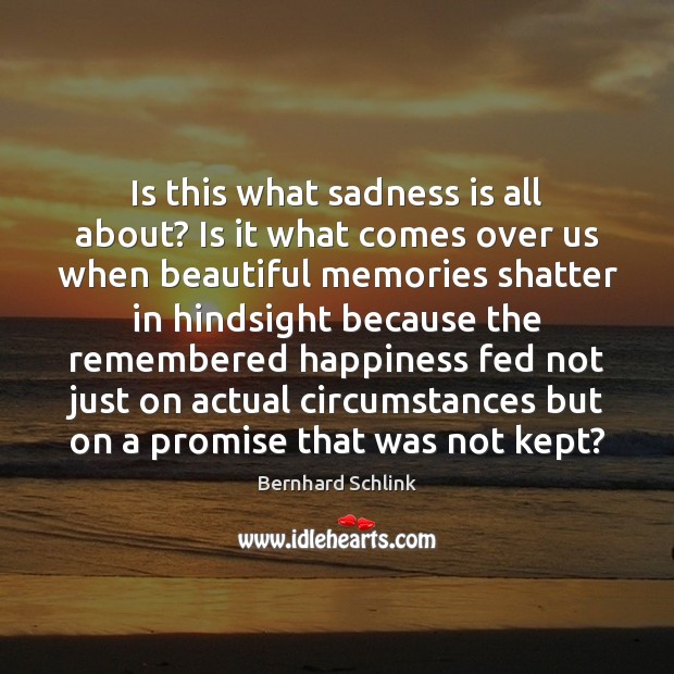 Is this what sadness is all about? Is it what comes over Bernhard Schlink Picture Quote