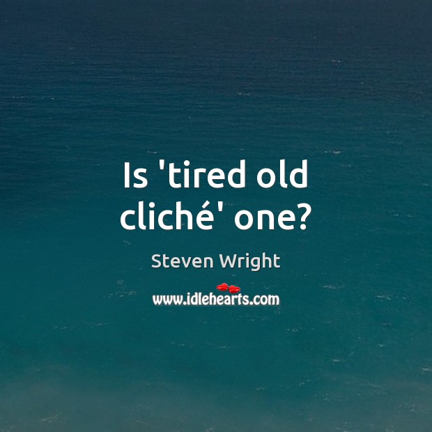 Is ‘tired old cliché’ one? Image