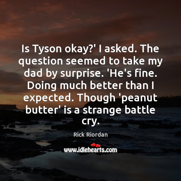 Is Tyson okay?’ I asked. The question seemed to take my Image