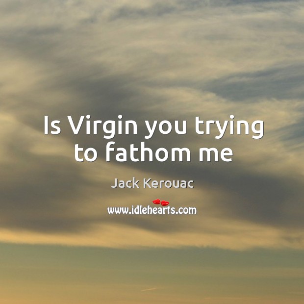 Is Virgin you trying to fathom me Image