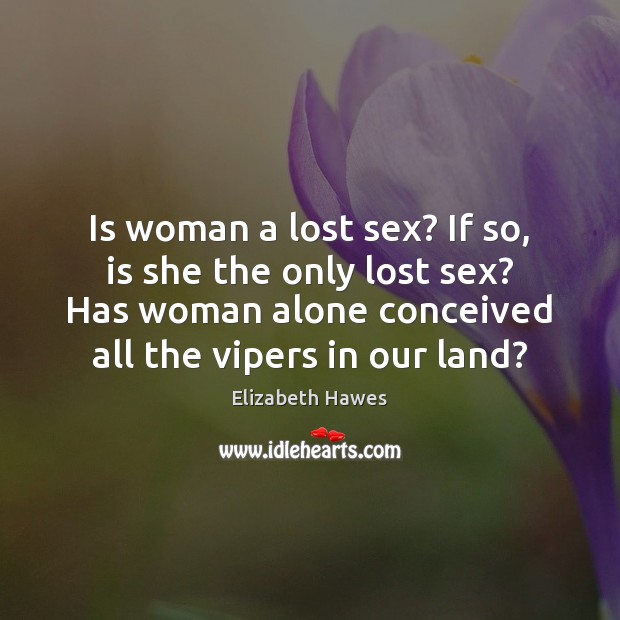 Is woman a lost sex? If so, is she the only lost Elizabeth Hawes Picture Quote