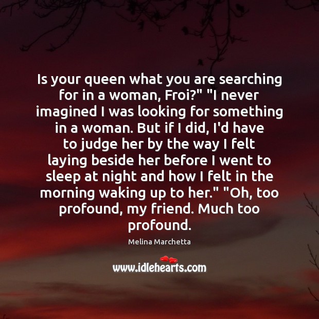 Is your queen what you are searching for in a woman, Froi?” “ Melina Marchetta Picture Quote