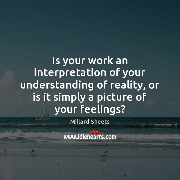 Is your work an interpretation of your understanding of reality, or is Image