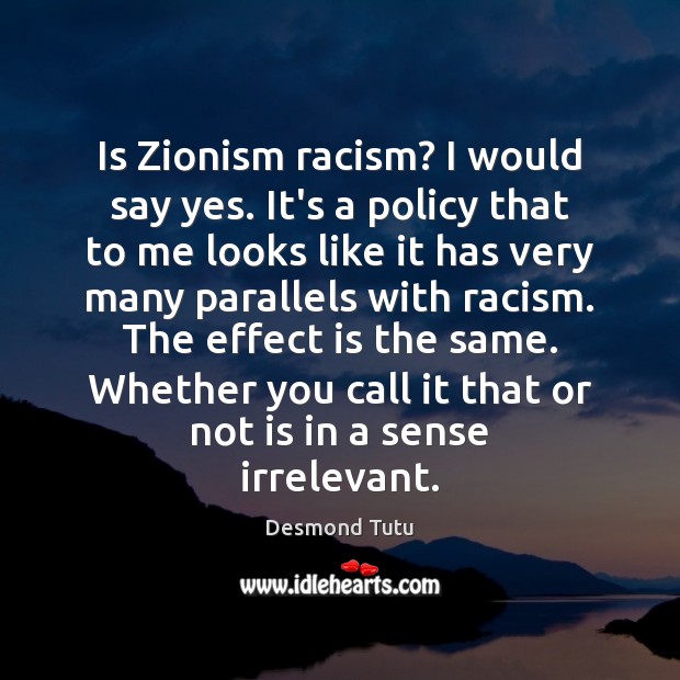 Is Zionism racism? I would say yes. It’s a policy that to Image