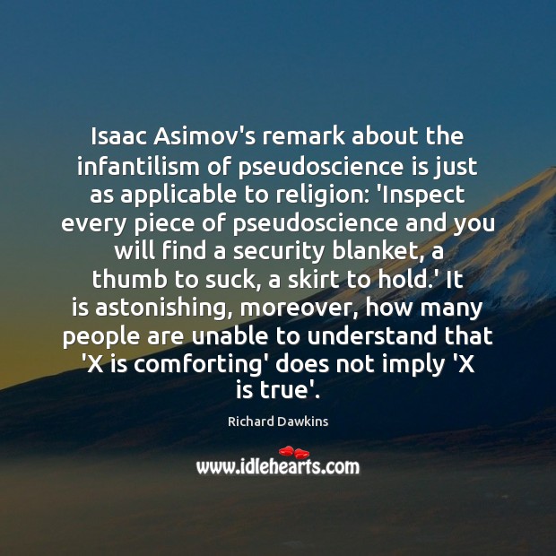 Isaac Asimov’s remark about the infantilism of pseudoscience is just as applicable Richard Dawkins Picture Quote