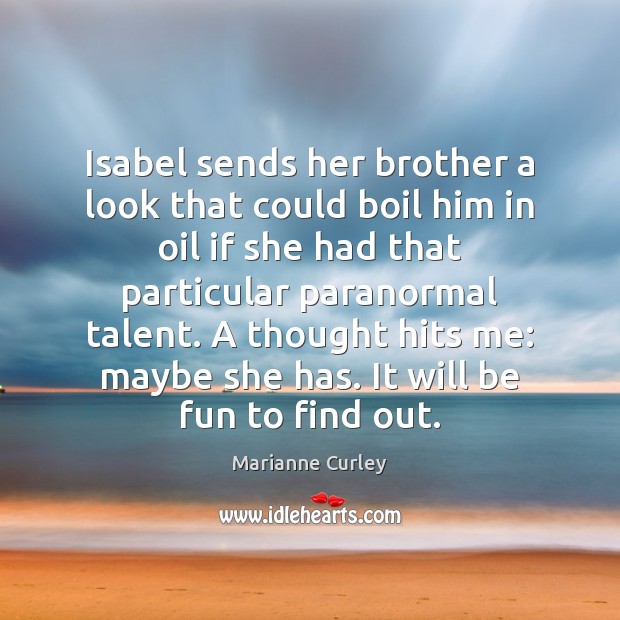 Isabel sends her brother a look that could boil him in oil Marianne Curley Picture Quote