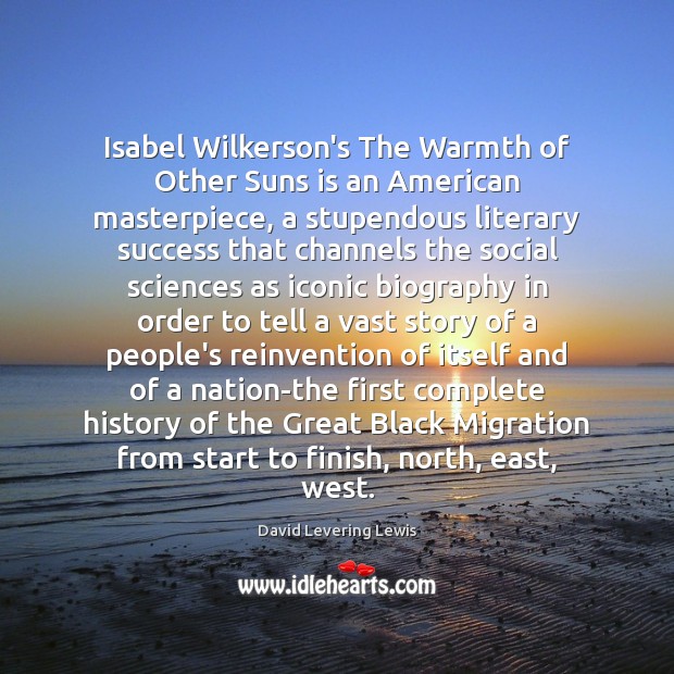 Isabel Wilkerson’s The Warmth of Other Suns is an American masterpiece, a David Levering Lewis Picture Quote