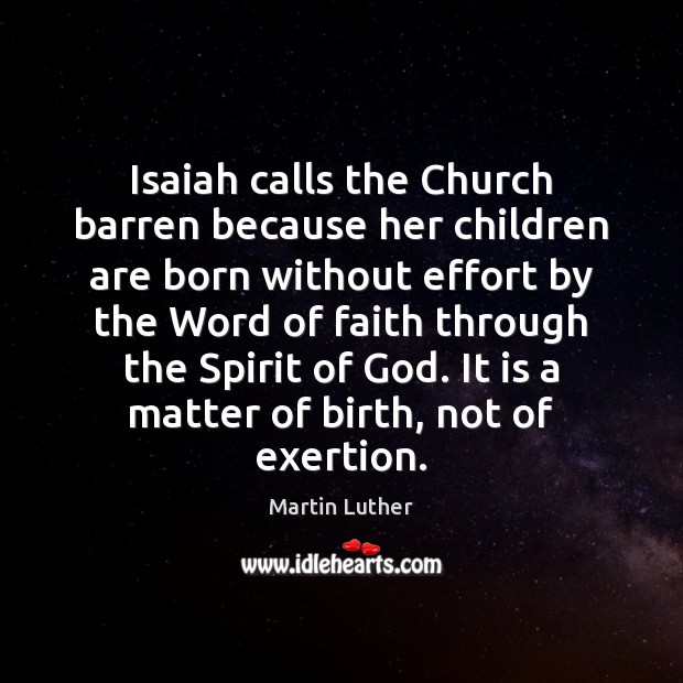 Isaiah calls the Church barren because her children are born without effort Martin Luther Picture Quote
