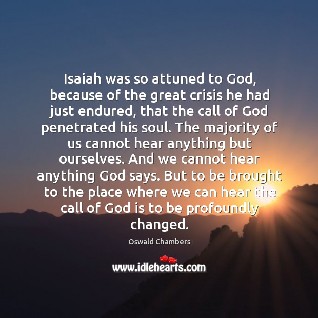 Isaiah was so attuned to God, because of the great crisis he Image