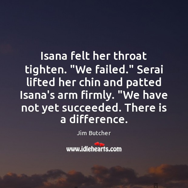 Isana felt her throat tighten. “We failed.” Serai lifted her chin and Jim Butcher Picture Quote