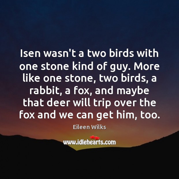 Isen wasn’t a two birds with one stone kind of guy. More Eileen Wilks Picture Quote