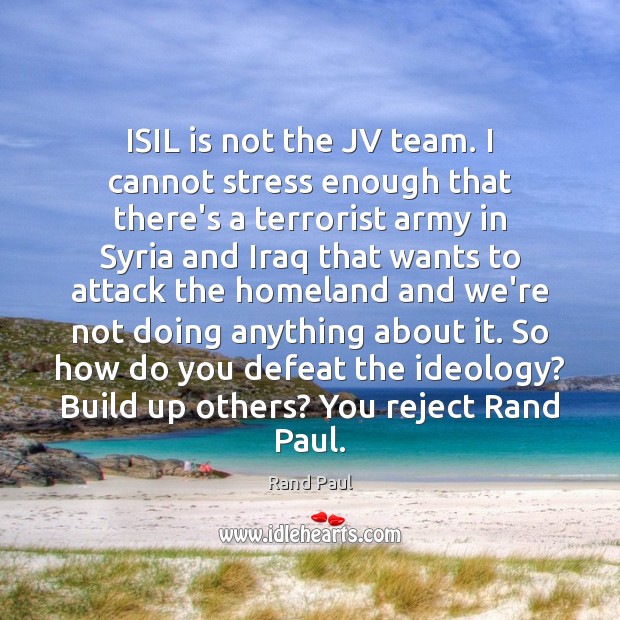 ISIL is not the JV team. I cannot stress enough that there’s Rand Paul Picture Quote