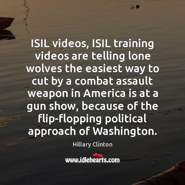 ISIL videos, ISIL training videos are telling lone wolves the easiest way Hillary Clinton Picture Quote