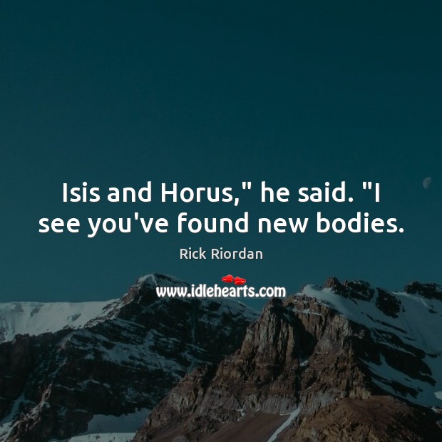 Isis and Horus,” he said. “I see you’ve found new bodies. Rick Riordan Picture Quote