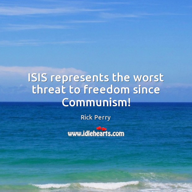 ISIS represents the worst threat to freedom since Communism! Rick Perry Picture Quote