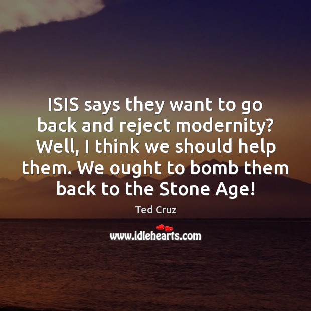 ISIS says they want to go back and reject modernity? Well, I Image