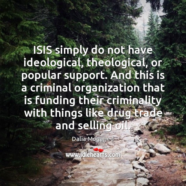 ISIS simply do not have ideological, theological, or popular support. And this Dalia Mogahed Picture Quote