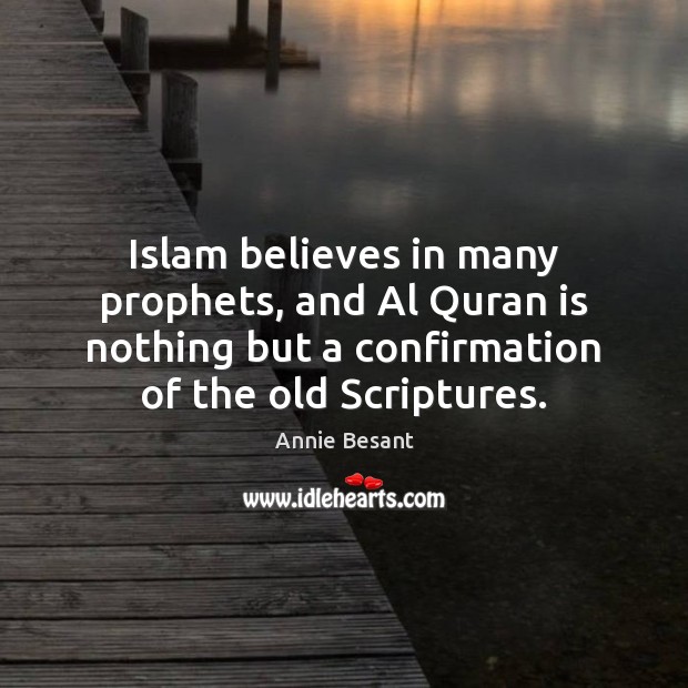 Islam believes in many prophets, and Al Quran is nothing but a Annie Besant Picture Quote